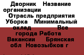 Дворник › Название организации ­ Fusion Service › Отрасль предприятия ­ Уборка › Минимальный оклад ­ 14 000 - Все города Работа » Вакансии   . Брянская обл.,Новозыбков г.